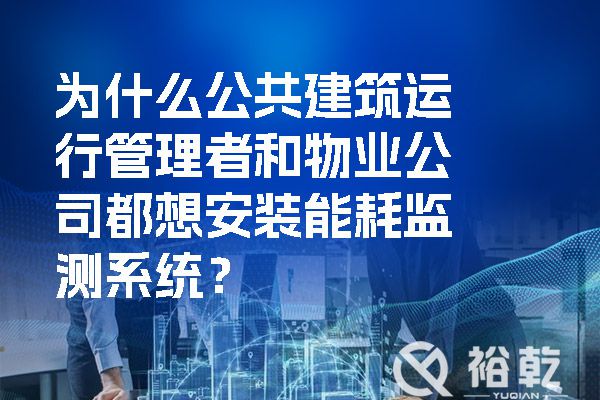 為什么公共建筑運行管理者和物業公司都想安裝能耗監測系統？.jpg