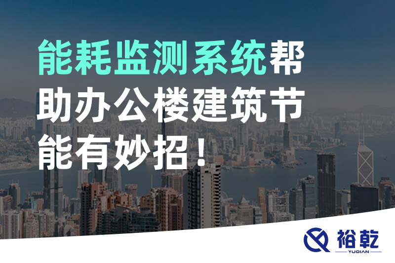 裕乾 能耗監測系統幫助辦公樓建筑節能有妙招！
