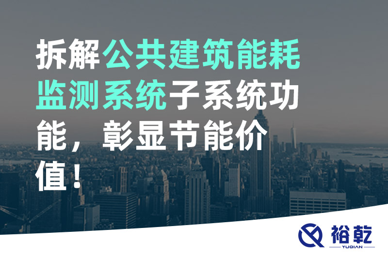 拆解公共建筑能耗監(jiān)測系統(tǒng)子系統(tǒng)功能，彰顯節(jié)能價(jià)值！