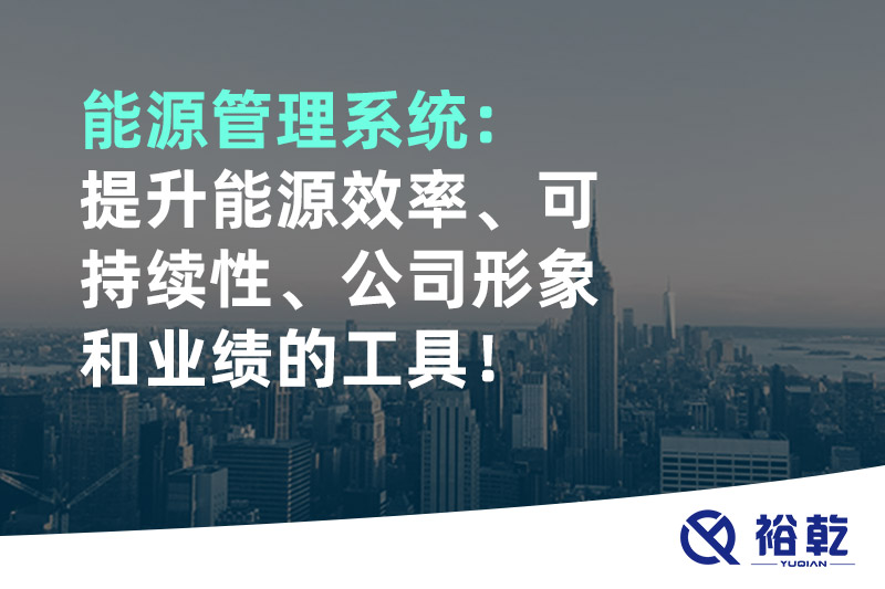 能源管理系統(tǒng)：提升能源效率、可持續(xù)性、公司形象和業(yè)績的工具！