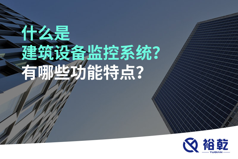 什么是建筑設備監(jiān)控系統(tǒng)？有哪些功能特點？
