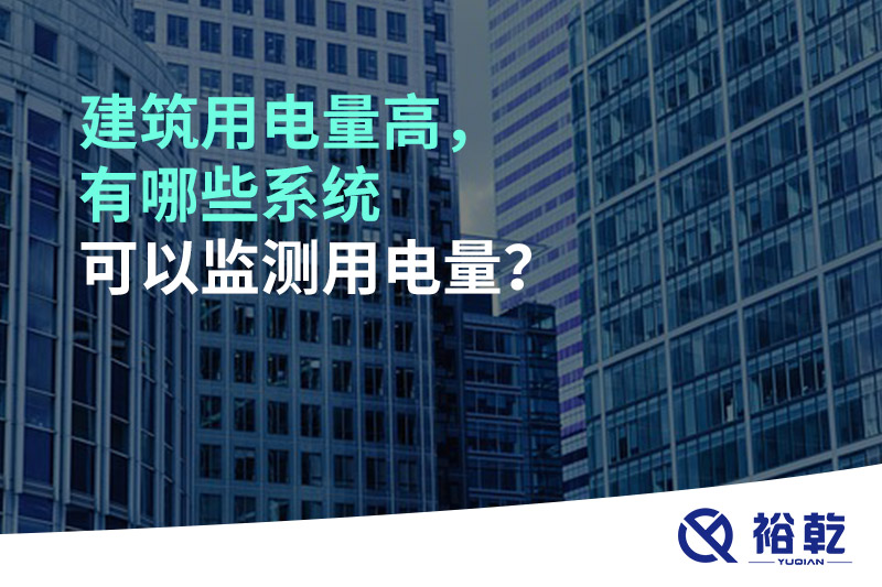 建筑用電量高，有哪些系統(tǒng)可以監(jiān)測(cè)用電量？