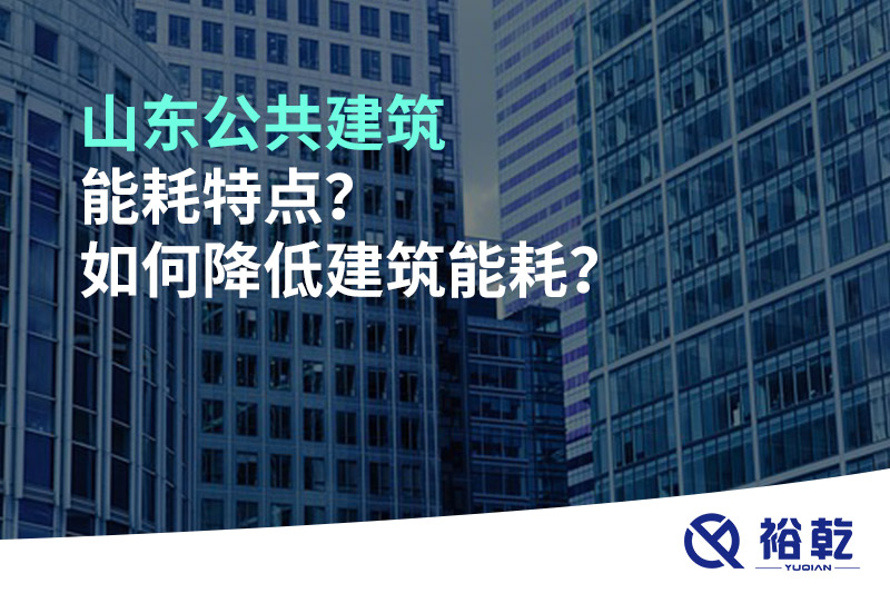 山東公共建筑能耗特點(diǎn)？如何降低建筑能耗？