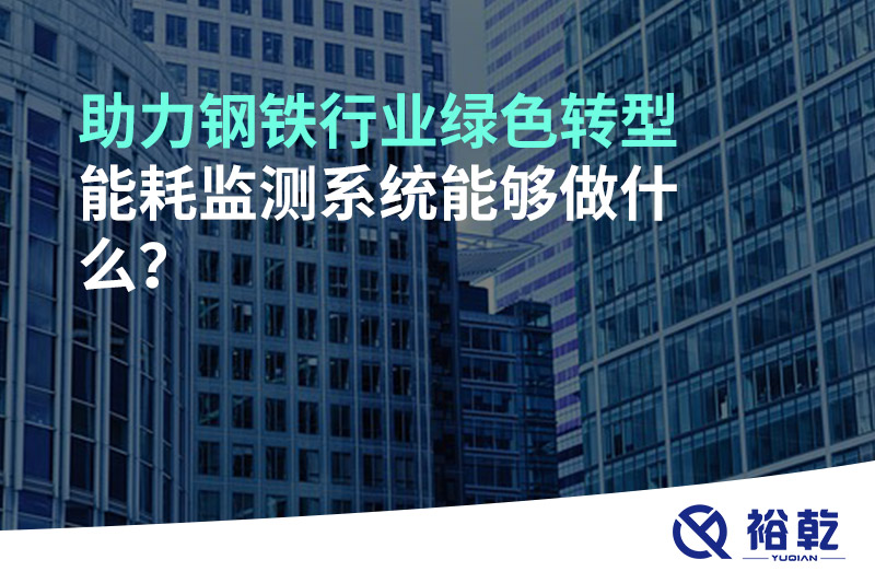 助力鋼鐵行業綠色轉型，能耗監測系統能夠做什么？